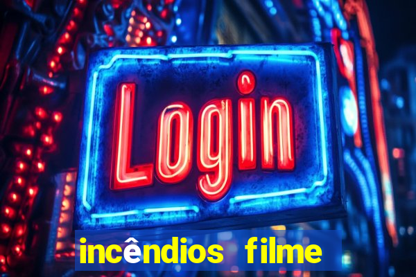 incêndios filme completo youtube incêndios filme completo dublado